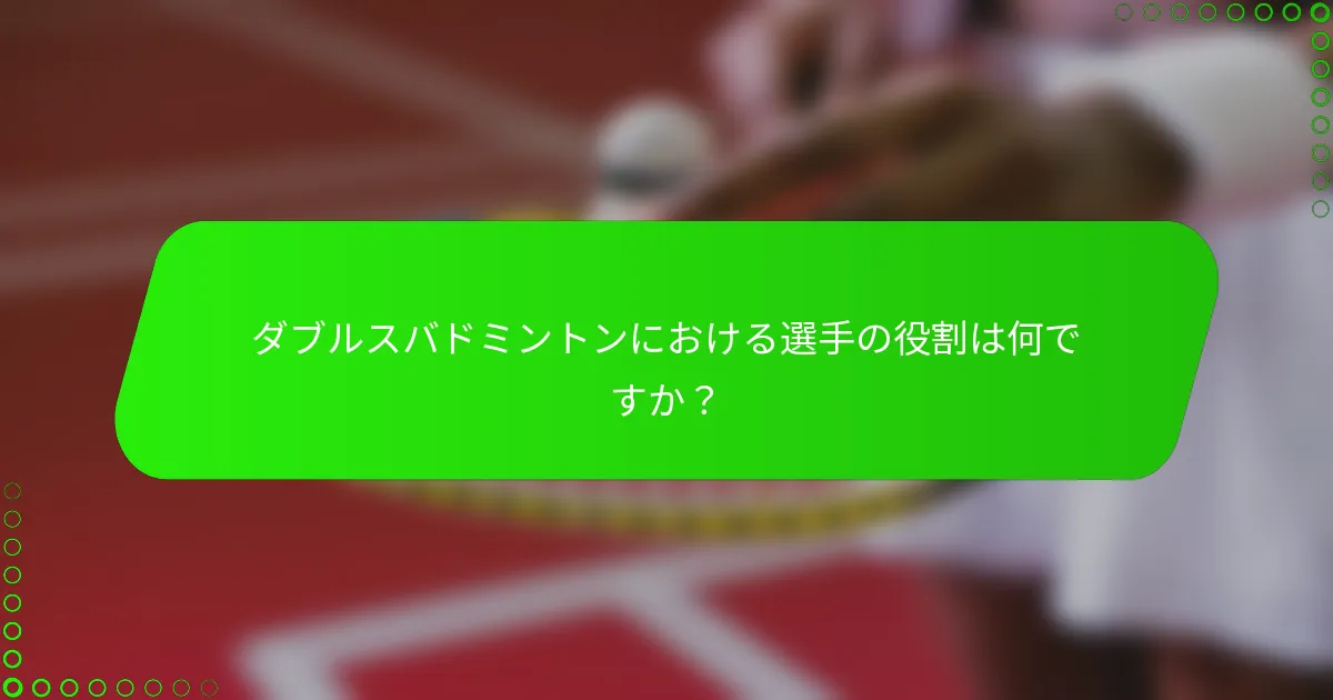 ダブルスバドミントンにおける選手の役割は何ですか？