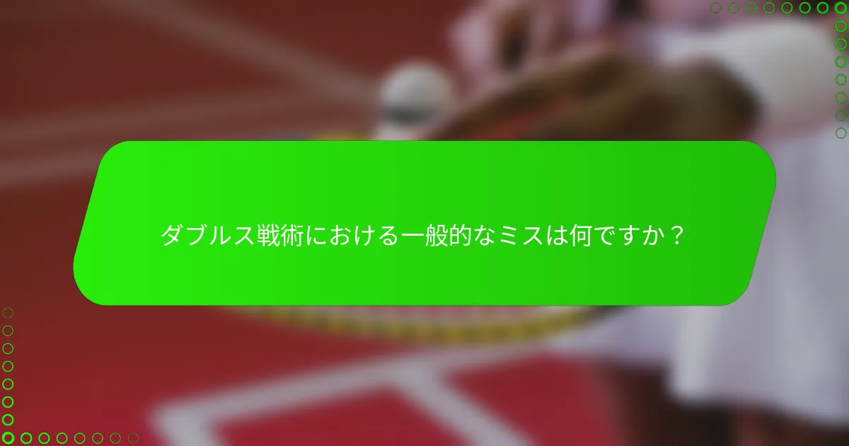 ダブルス戦術における一般的なミスは何ですか？
