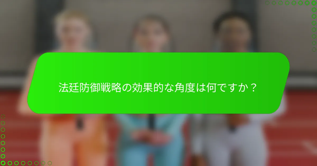 法廷防御戦略の効果的な角度は何ですか？