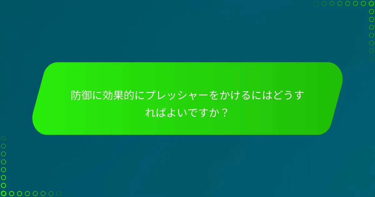 防御に効果的にプレッシャーをかけるにはどうすればよいですか？
