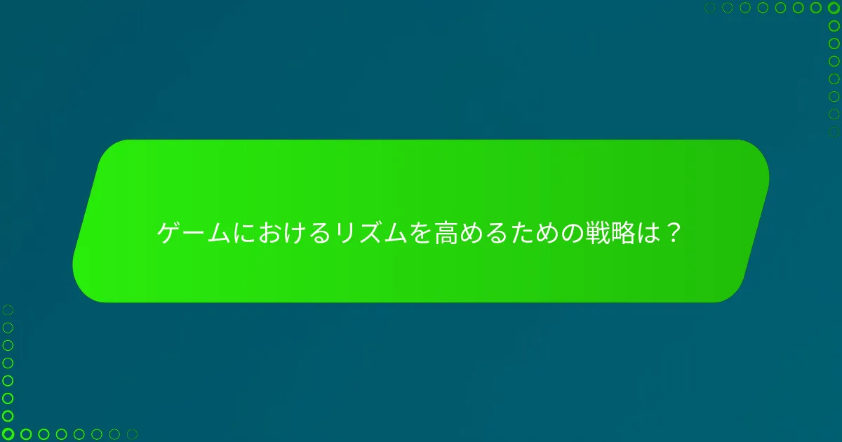 ゲームにおけるリズムを高めるための戦略は？