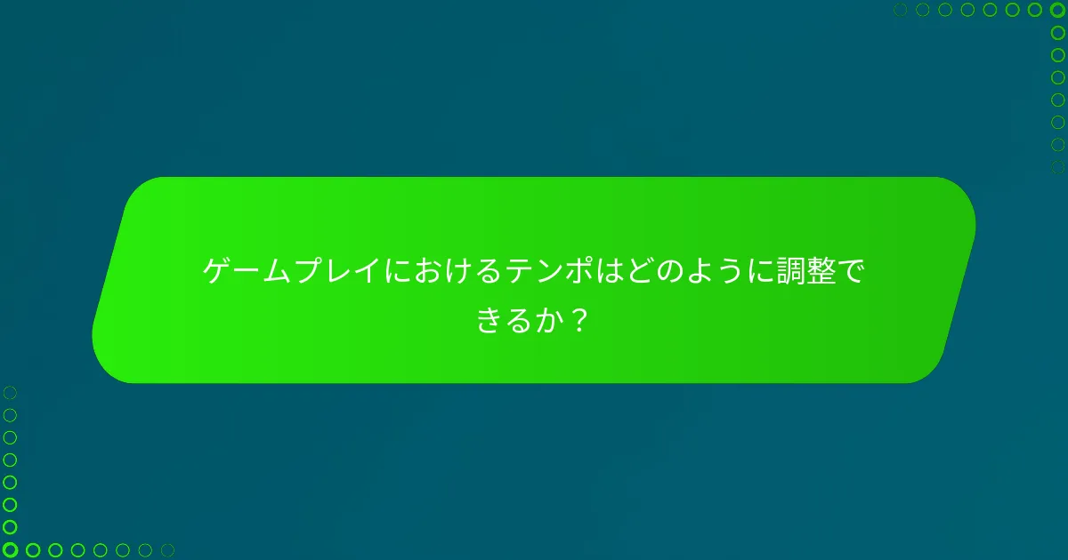 ゲームプレイにおけるテンポはどのように調整できるか？
