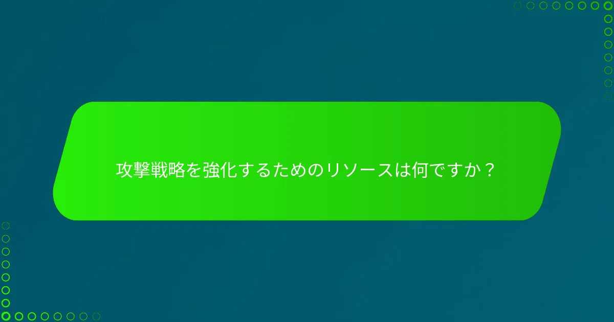 攻撃戦略を強化するためのリソースは何ですか？