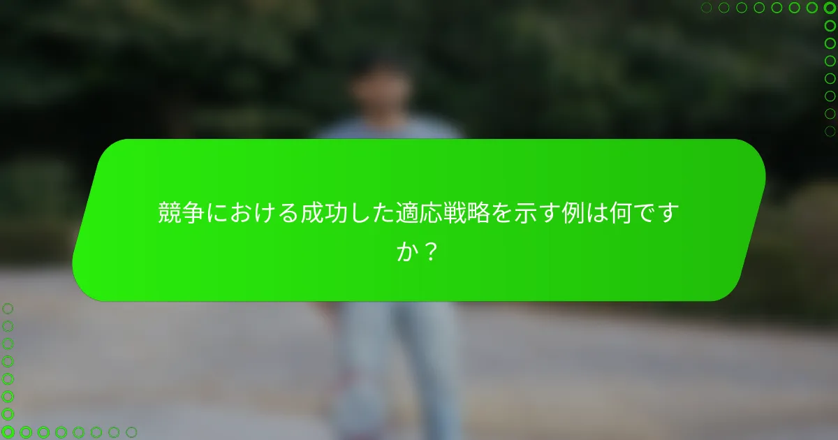 競争における成功した適応戦略を示す例は何ですか？