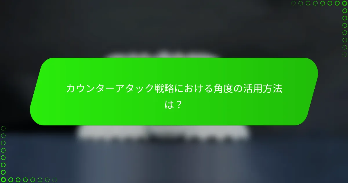 カウンターアタック戦略における角度の活用方法は？