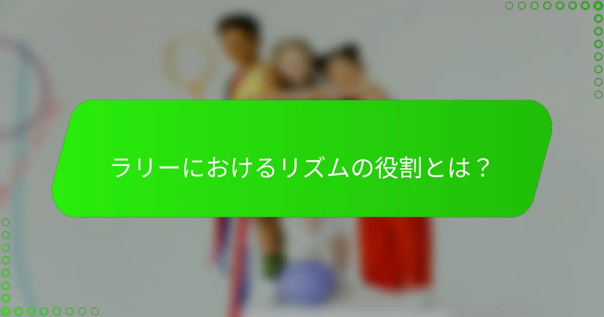 ラリーにおけるリズムの役割とは？