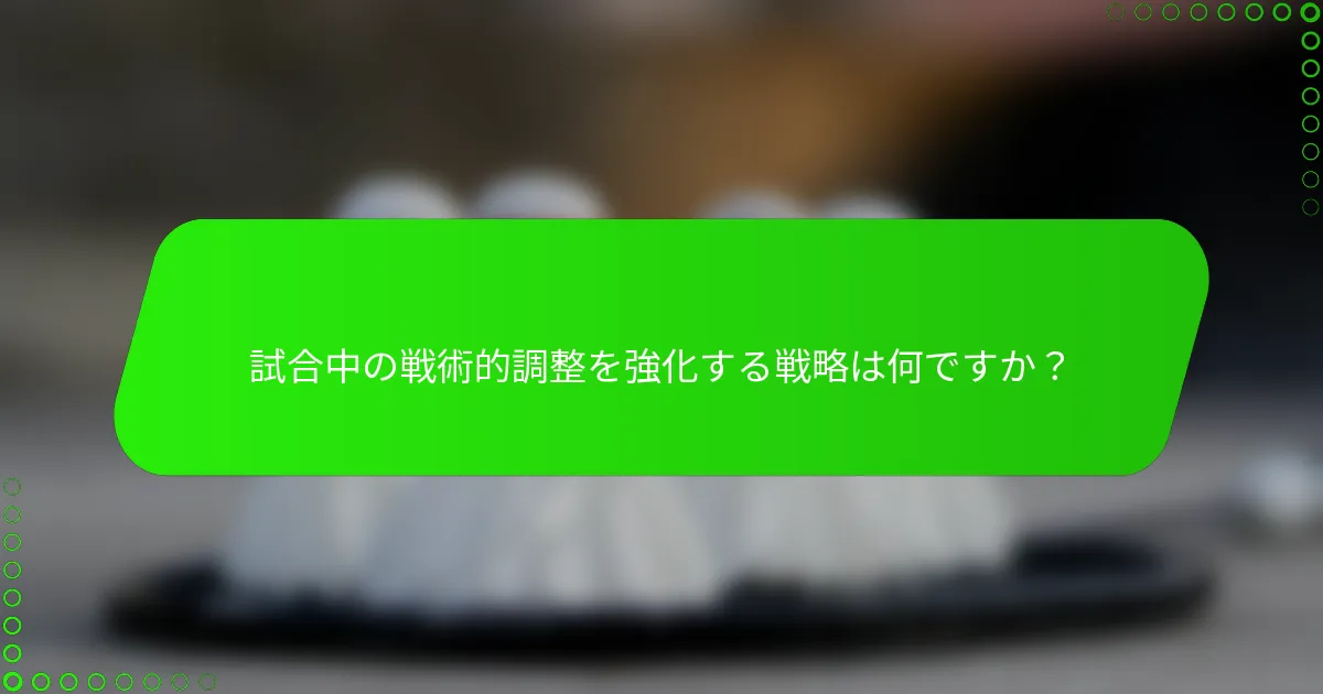 試合中の戦術的調整を強化する戦略は何ですか？