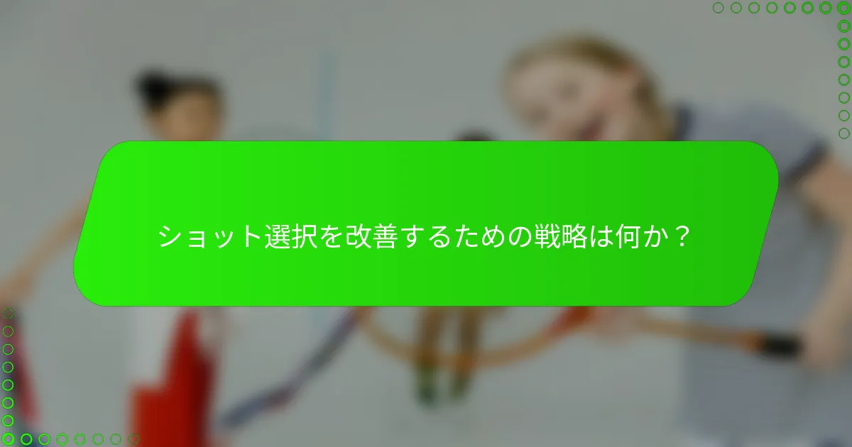 ショット選択を改善するための戦略は何か？