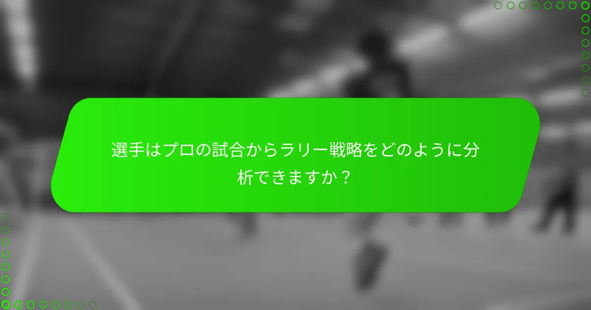 選手はプロの試合からラリー戦略をどのように分析できますか？