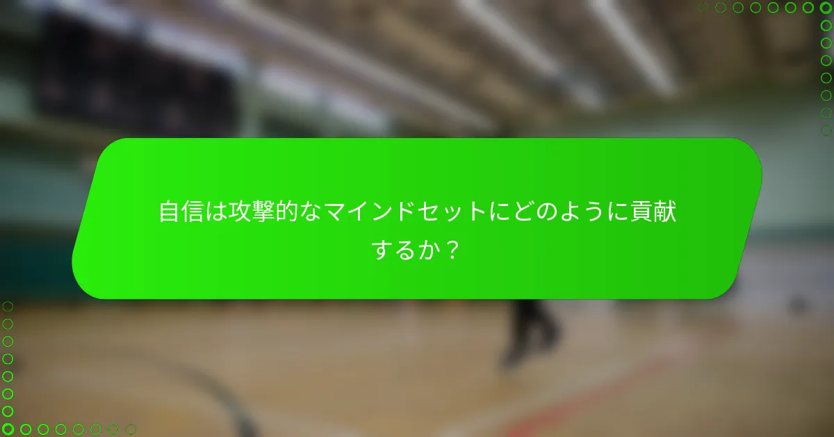 自信は攻撃的なマインドセットにどのように貢献するか？